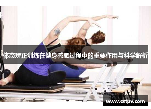 体态矫正训练在健身减肥过程中的重要作用与科学解析